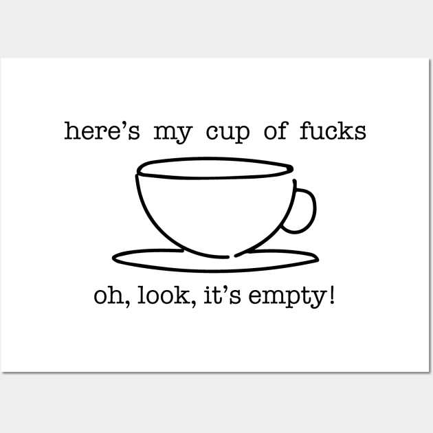 Here's my cup of fucks, oh look its empty Wall Art by uncommontee